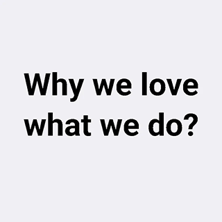 Why we love what we do?